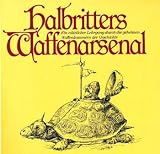 Halbritters Waffenarsenal -- Ein n&uuml;tzlicher Lehrgang durch die geheimen Waffenkammern der Geschichte - Von den alt&auml;gyptischen Festungsbauten bis zu den Flugmaschinen d - 19 - Jahrhunderts - Viele III - 