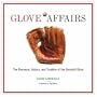 Glove Affairs: The Romance, History, and Tradition of the Baseball Glove