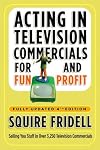 Acting in Television Commercials for Fun and Profit, 4th Edition: Fully Updated 4th Edition