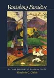 Vanishing paradise : art and exoticism in colonial Tahiti
