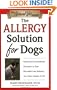 The Allergy Solution for Dogs: Natural and Conventional Therapies to Ease Discomfort and Enhance Your Dog's Quality of Life (The Natural Vet)