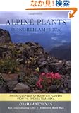 Alpine Plants of North America: An Encyclopedia of Mountain Flowers from the Rockies to Alaska