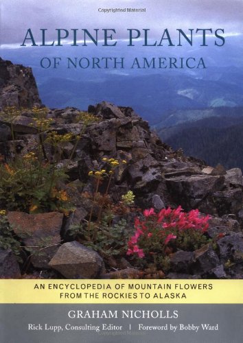 Alpine Plants of North America: An Encyclopedia of Mountain Flowers from the Rockies to Alaska