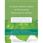 A Cancer Patients Guide to Overcoming Depression and Anxiety: Getting Through Treatment and Getting Back to Your Life 