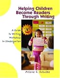 Helping Children Become Readers Through Writing: A Guide to Writing Workshop in Kindergarten