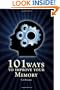 101 Ways to Improve Your Memory: Easy Ideas and Tips to Improve, Invigorate, Reenergize, and Expand your Memory-Improve Memory Today!