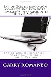 Laptop Guía de reparación completa; incluyendo la reparación de componentes de nivel Madre!: Laptop Guía de reparación completa; Español / Inglés Versión (Spanish Edition)