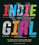 Indie Girl: From Starting a Band to Launching a Fashion Company, Nine Ways to Turn Your Creative Talent into Reality Indie Girl: From Starting a Band to Launching a Fashion Company, Nine Ways to Turn Your Creative Talent into Reality