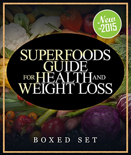 Superfoods Guide for Health and Weight Loss (Boxed Set): With Over 100 Juicing and Smoothie Recipes
