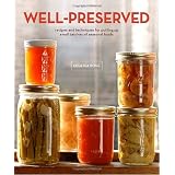 Well-Preserved: Recipes and Techniques for Putting Up Small Batches of Seasonal Foods ~ Eugenia Bone