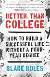 Better Than College: How to Build a Successful Life Without a Four-Year Degree