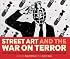 Street Art and the War on Terror: How the World's Best Graffiti Artists Said No to the Iraq War