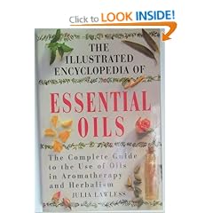 Illustrated Encyclopedia - Essential Oils: The Complete Guide to the Use of Oils in Aromatherapy and Herbalism