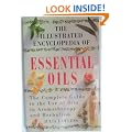 Illustrated Encyclopedia - Essential Oils: The Complete Guide to the Use of Oils in Aromatherapy and Herbalism