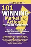 101 WINNING MARKETING ACTIONS FOR SMALL BUSINESSES - A Workshop in a Book for Small, Woman-Owned, Minority-Owned and Disadvantaged Businesses