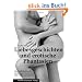 Liebesgeschichten und erotische Phantasien: Ein Erotikbuch voller prickelnder Geschichten �ber Liebe, Lust und Sex