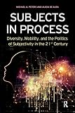 Subjects in process : Diversity, Mobility, and the Politics of Subjectivity in the 21st Century