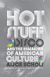 Hot stuff : disco and the remaking of American culture