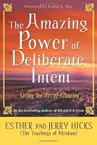 The Amazing Power of Deliberate Intent: Living the Art of Allowing: Finding the Path to Joy Through Energy Balance