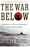 The War Below: The Story of Three Submarines That Battled Japan