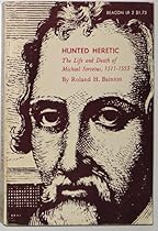 Hunted Heretic; The Life and Death of Michael Servetus, 1511-1553 (Beacon Series in Liberal Religion)