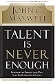 Talent Is Never Enough: Discover the Choices That Will Take You Beyond Your Talent