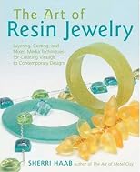 The Art of Resin Jewelry: Layering, Casting, and Mixed Media Techniques for Creating Vintage to Contemporary Designs