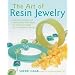 The Art of Resin Jewelry: Techniques and Projects for Creating Stylish Designs