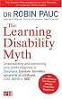 The Learning Disability Myth: Understanding and Overcoming Your Child's Diagnosis of Dyspraxia, Tourette's Syndrome of Childhood, ADD, ADHD or OCD
