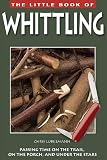 Little Book of Whittling: Passing Time on the Trail, on the Porch, and Under the Stars