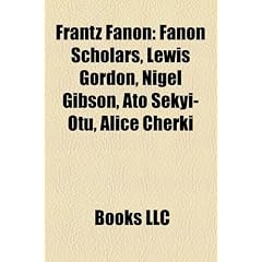 Frantz Fanon: Fanon Scholars, Lewis Gordon, Nigel Gibson, Ato Sekyi-Otu, Alice Cherki