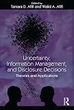 Uncertainty, Information Management, and Disclosure Decisions:
Theories and Applications