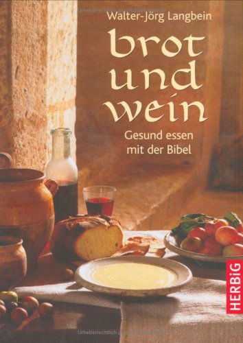 Herbig Brot und Wein: Gesund essen mit der Bibel