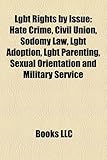 Lgbt Rights by Issue: Hate Crime, Civil Union, Sodomy Law, Lgbt Adoption, Lgbt Parenting, Sexual Orientation and Military Service-