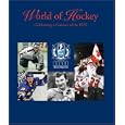 World of Hockey: Celebrating a Century of the IIHF by Andrew Podnieks