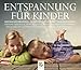 ENTSPANNUNG FÜR KINDER * Autogenes Training - Muskelentspannung - Imaginationen * Für eine ausgeglichene Kindheit. Kindgerecht aufbereitet und wundervoll vorgetragen