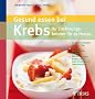 Gesund essen bei Krebs: Ihr Ern�hrungsberater f�r zu Hause: 70 leckere Rezepte f�r jeden Tag. Therapie-Beschwerden mildern. Mit der richtigen Ern�hrung zu mehr Vitalit�t und Lebensqualit�t