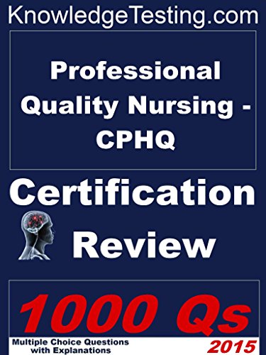 Professional Quality Nursing - CPHQ Certification Review (Certification in Professional Quality Nursing Book 1)