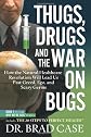 Thugs, Drugs and the War on Bugs: How the Natural Healthcare Revolution Will Lead Us Past Greed, Ego, and Scary Germs (Complementary Medicine)