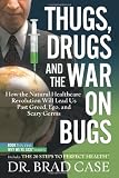 Thugs, Drugs and the War on Bugs: How the Natural Healthcare Revolution Will Lead Us Past Greed, Ego, and Scary Germs (Why Were Sick)