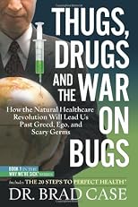 Thugs, Drugs and the War on Bugs: How the Natural Healthcare Revolution Will Lead Us Past Greed, Ego, and Scary Germs (Complementary Medicine)