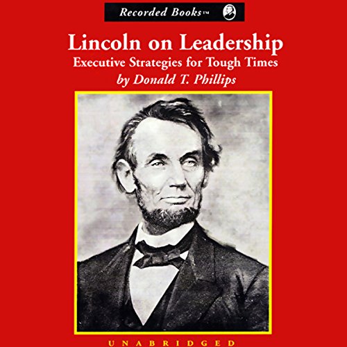 Lincoln on Leadership: Executive Strategies for Tough Times