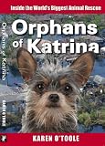 Orphans of Katrina: Inside the Worlds Biggest Animal Rescue. What Really Happened on the Gulf and How You Can Help Save Americas Pets Today.
