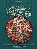 Rose Water and Orange Blossoms: Fresh & Classic Recipes from my Lebanese Kitchen