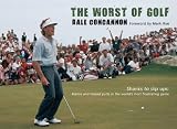 The Worst of Golf: Shanks to Slip Ups - Malice and Missed Putts in the Worlds Most Frustrating Game (Worst of Sport)