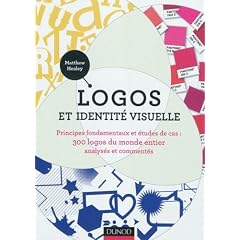 Logos et identit� visuelle - Principes fondamentaux et �tudes de cas: Principes fondamentaux et �tudes de cas : 300 logos du monde entier, analys�s et comment�s