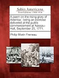 A poem on the rising glory of America: being an exercise delivered at the public commencement at Nassau-Hall, September 25, 1771.