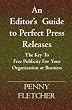 An Editor's Guide to Perfect Press Releases.: The Key To Free Publicity For Your Organization or Business