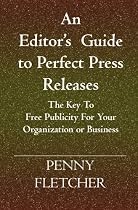 An Editor's Guide to Perfect Press Releases.   The Key To Free Publicity For Your Organization or Business