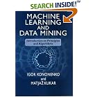 Click here to buy Machine Learning and Data Mining: Introduction to Principles and... by  Igor Kononenko and Matjaz Kukar.